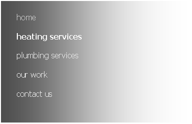Text Box: home
heating services
plumbing services
our work
contact us