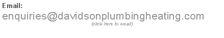 Text Box: Email:
enquiries@davidsonplumbingheating.com
(click here to email)